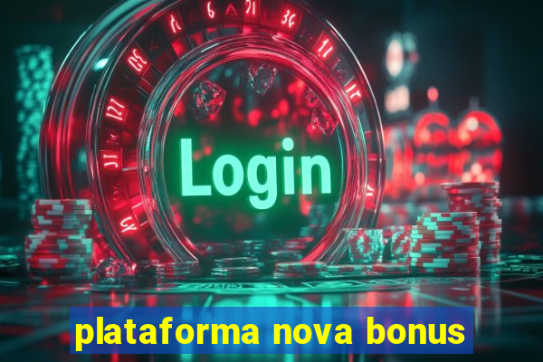 plataforma nova bonus